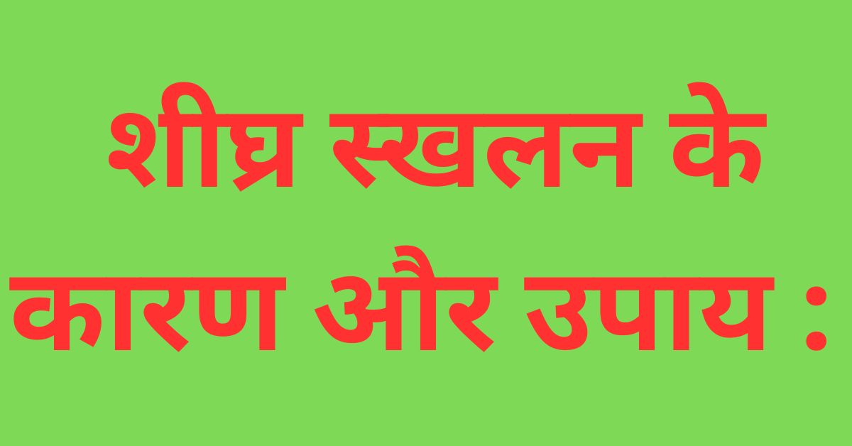 शीघ्र स्खलन के कारण और उपाय : shighrapatan ka ilaj kaise kare in hindi