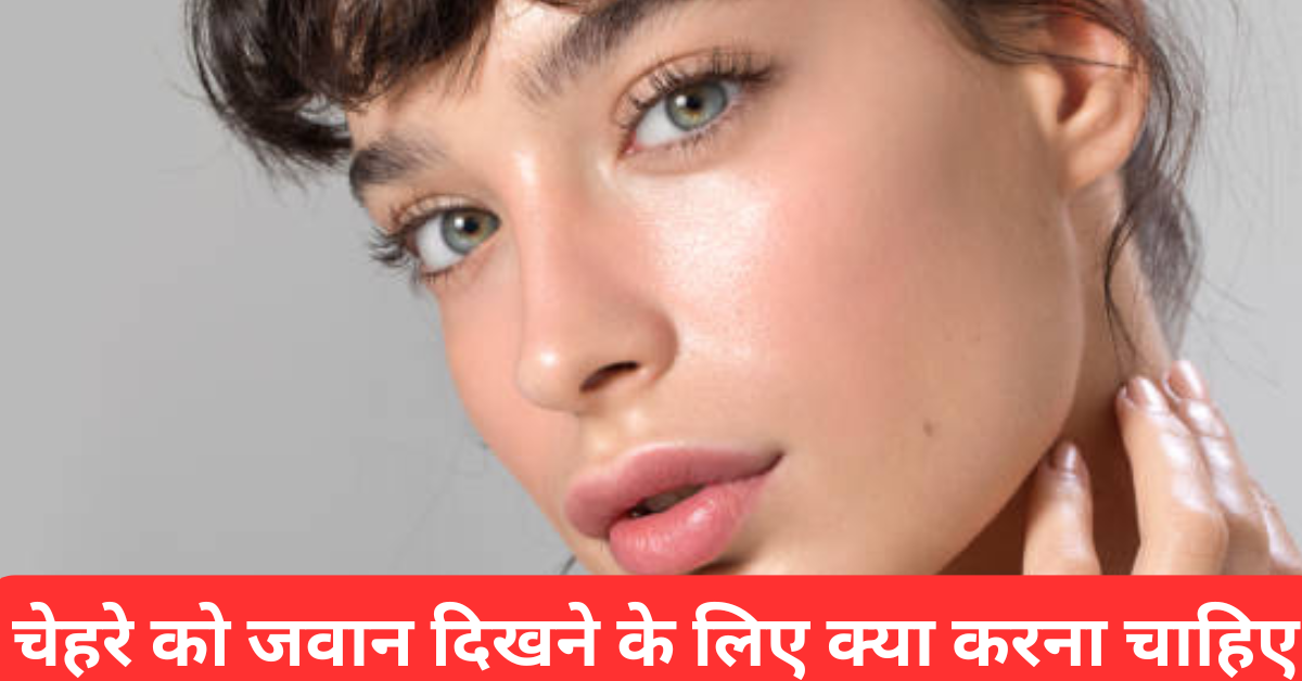 चेहरे को जवान दिखने के लिए क्या करना चाहिए