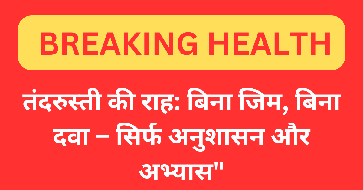 तंदरुस्ती की राह: बिना जिम, बिना दवा – सिर्फ अनुशासन और अभ्यास"
